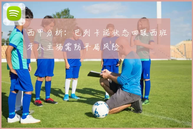 西甲分析：巴列卡诺状态回暖西班牙人主场需防平局风险
